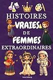  Histoires Vraies de Femmes Extraordinaires: Découvre 30 reines, scientifiques, sportives et militantes qui racontent leur parcours comme dans un journal intime. Pour les filles de 8 à 14 ans