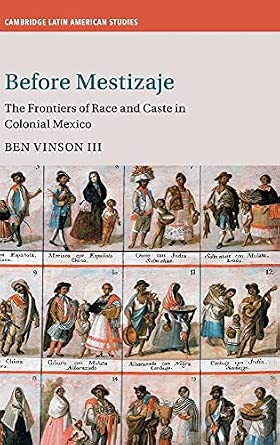 Before Mestizaje: The Frontiers of Race and Caste in Colonial Mexico ...