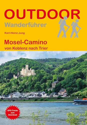 Mosel-Camino von Koblenz nach Trier: Wandern auf Pilgerwegen: Routen, Wegbeschreibungen und Reise-Infos (Outdoor Wanderf&uuml;hrer Pilgern, Band 291)