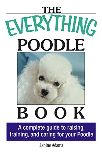 The Everything Poodle Book: A complete guide to raising, training, and caring for your poodle (Everything® Series)