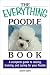 The Everything Poodle Book: A complete guide to raising, training, and caring for your poodle (Everything®)