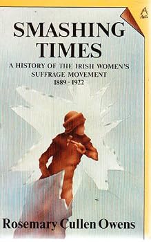 Smashing Times: A History of the Irish Women's Suffrage Movement 1889-1922