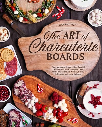 The Art of Charcuterie Boards: Create Memorable Meals and Share Beautiful Moments with 100 Stunning...
