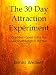 The 30 Day Attraction Experiment: One Man’s Quest to Put the Law of Attraction to the Test