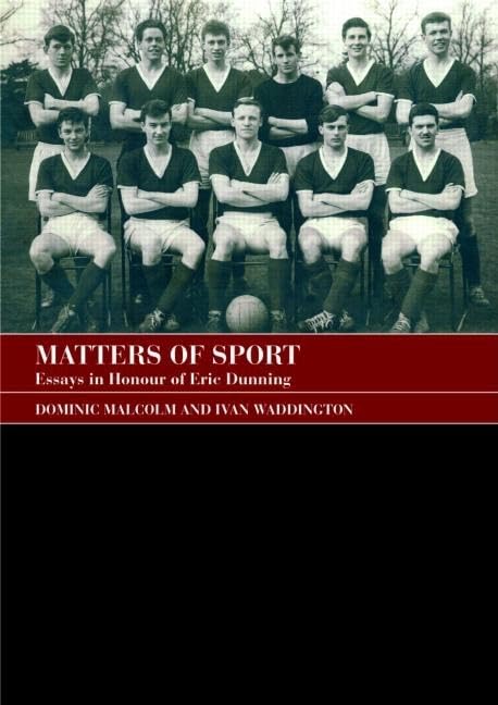 Matters of Sport: Essays in Honour of Eric Dunning (Sport in the Global Society)