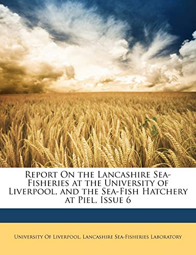 Report on the Lancashire Sea-Fisheries at the University of Liverpool, and the Sea-Fish Hatchery at Piel, Issue 6