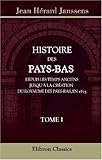  Histoire des Pays-Bas, depuis les temps anciens jusqu\'à la création du Royaume des Pays-Bas, en 1815: Tome 1