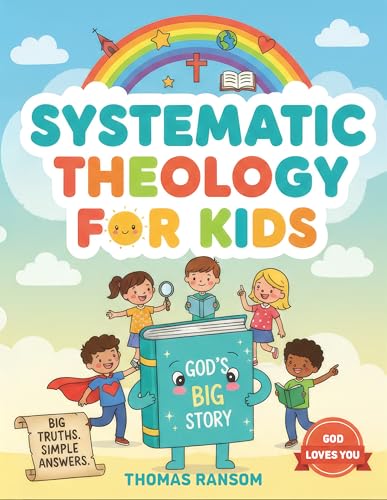 Systematic Theology For Kids: Get to Know God & Develop