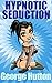 Hypnotic Seduction: Weave Mesmerizing Stories To Generate Irresistible Desire