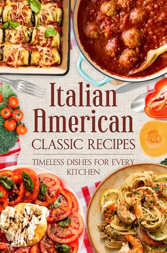 Italian American Classic Recipes: Timeless Dishes for Every Kitchen