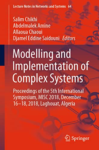 Modelling and Implementation of Complex Systems: Proceedings of the 5th International Symposium, MISC 2018, December 16-18, 2018, Laghouat, Algeria (Lecture Notes in Networks and Systems, 64)