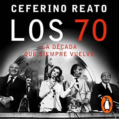 Los 70, la década que siempre vuelve: Toda la verdad sobre Perón, la guerrilla, la dictadura, los desaparecidos y las otras víctimas