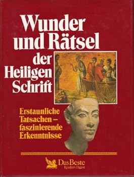 Wunder und Rätsel der Heiligen Schrift. Erstaunliche Tatsachen, faszinierende Erkenntnisse