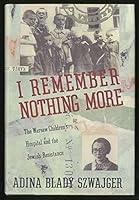I Remember Nothing More: The Warsaw Children's Hospital and the Jewish Resistance 0679400346 Book Cover