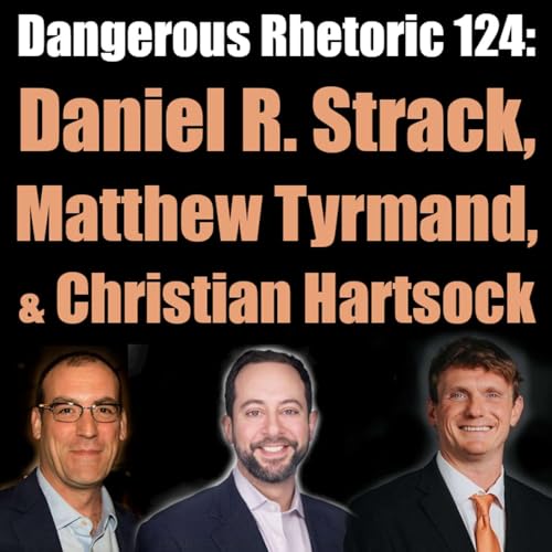 Dangerous Rhetoric 124: Daniel R. Strack, Matthew Tyrmand, & Christian Hartsock