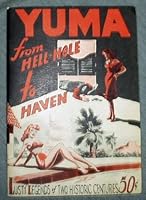 YUMA FROM HELL-HOLE TO HAVEN - Lusty Legends of Two Historic Centuries B0022XTJF0 Book Cover