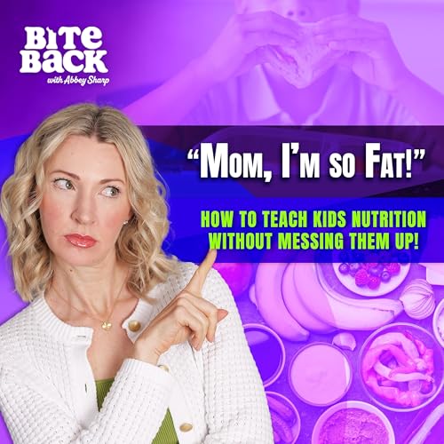 &ldquo;Mom, I&rsquo;m so fat!&rdquo; How to Teach Kids Nutrition without Messing Them Up!