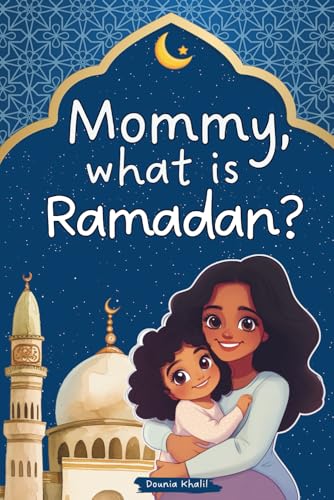 Mommy, What Is Ramadan?: A Heartwarming Children’s Book about the