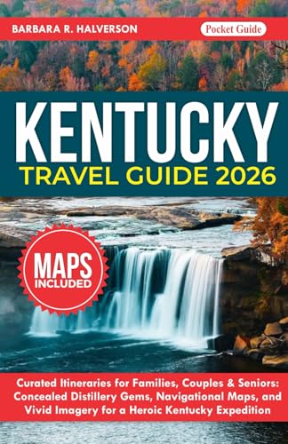 Kentucky Travel Guide 2026: Curated Itineraries for Families, Couples & Seniors: Concealed Distillery Gems, Navigational Maps, and Vivid Imagery for a Heroic Kentucky Expedition