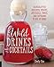 Wild Drinks & Cocktails: Handcrafted Squashes, Shrubs, Switchels, Tonics, and Infusions to Mix at Home