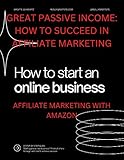 Great Passive Income: how to succeed in affiliate marketing: Affiliate Marketing With Amazon (English Edition)