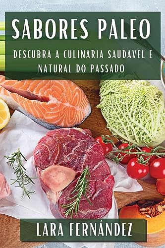 Sabores Paleo: Descubra a Culinaria Saudavel e Natural do Passado (Galician Edition)
