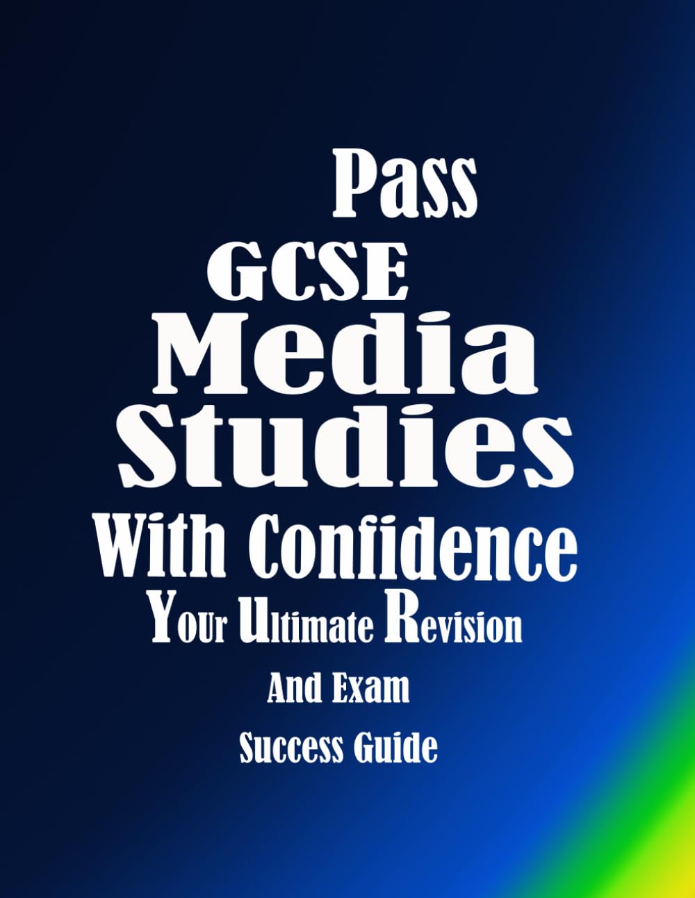Pass GCSE Media Studies With Confidence: Your Ultimate Revision and Exam Success Guide