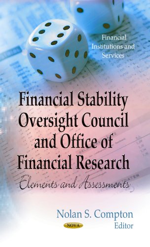 Financial Stability Oversight Council and Office of Financial Research: Elements and Assessments (Financial Institutions and Services: Business Issues, Competition and Entrepreneurship)