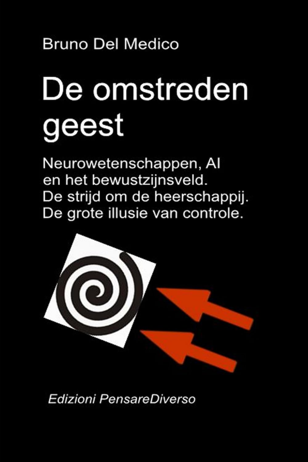De omstreden geest. Neurowetenschappen, AI en het bewustzijnsveld. De strijd om de heerschappij.: De grote illusie van controle ((DUT) Kwantumfysica ... van Bruno Del Medico in het Nederlands)