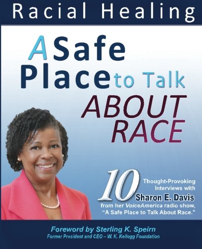 A Safe Place to Talk About Race: 10 Thought-Provoking Interviews with Sharon E. Davis from her VoiceAmerica radio show, "A Safe Place to Talk About Race."