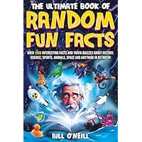 The Ultimate Book of Random Fun Facts: Over 1000 Interesting Facts And Trivia Quizzes About History, Science, Sports, Animals, Space and Anything In Between!