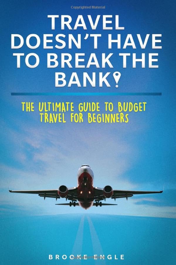 Travel Doesn’t Have to Break the Bank!: The Ultimate Guide to Budget Travel for Beginners