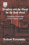 Prophecy and the Quest for the Holy Grail: Critiquing Knowledge in the Vulgate Cycle (Studies in the...