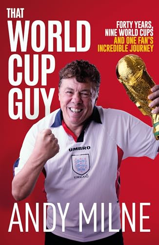 That World Cup Guy: Forty Years, Nine World Cups and One Incredible Journey: From Spain 1982 to USA 2026, One Fan's Incredible Journey