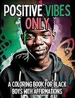 Positive Vibes Only: A Coloring Book for Black Boys with 50 Positive Affirmations | African American Book (Black Books for Teens With Motivational ... Black Children with Positive Affirmations) B0C87DW47B Book Cover