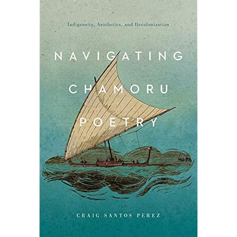 Navigating CHamoru Poetry: Indigeneity, Aesthetics, and Decolonization (Critical Issues in Indigenous Studies) Cover