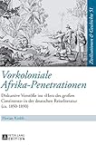  Vorkoloniale Afrika-Penetrationen: Diskursive Vorstöße ins «Herz des großen Continents» in der deutschen Reiseliteratur (ca. 1850–1890) ... History / Civilisations et Histoire, Band 51)