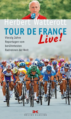 Tour de France live!: Vierzig Jahre Reportagen vom berühmtesten Radrennen der Welt