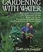 Gardening with Water: How James van Sweden and Wolfgang Oehme Plant Fountains, Lily Pools, Swimming Pools, Ponds...