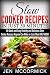 Slow Cooker Recipes in Just 30 Minutes: 50 Quick and Easy Healthy and Delicious Slow Cooker Recipes Anyone Can Make in Less Than HALF HOUR (Quick and Easy ... Recipes, Slow cooker, Slow Cooker Cookbook)
