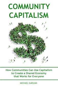 Paperback Community Capitalism: How Communities Can Use Capitalism to Create a Shared Economy that Works for Everyone Book