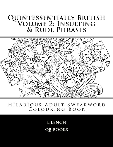 Quintessentially British Volume 2: Insulting & Rude Phrases: Hilarious Adult Swearword Colouring Book