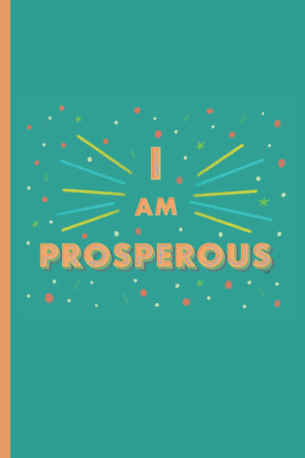 I am Prosperous: Green, Notebook and Journal with Self Positive Affirmation Cover: 6 x 9; 100 pages; 25 lines (college-ruled) on each page with space for date