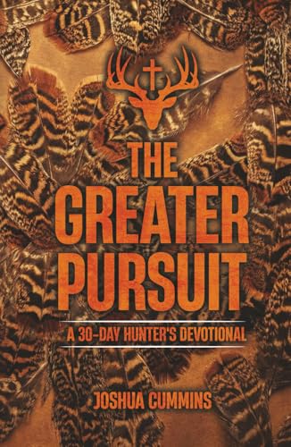 The Greater Pursuit: A 30-Day Hunter's Devotional