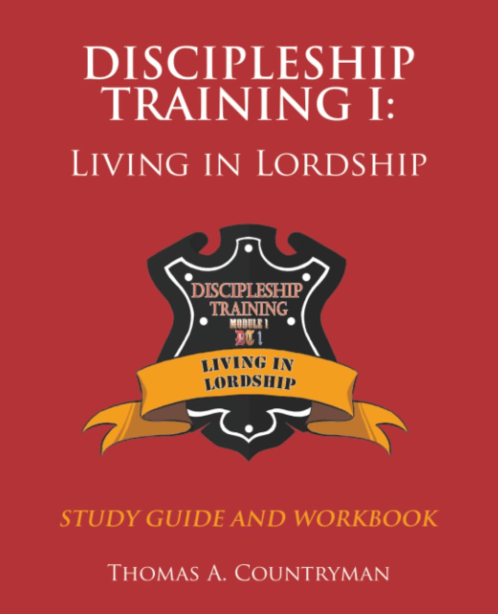 discipleship training I: STUDY GUIDE AND WORKBOOK: LIVING IN LORDSHIP