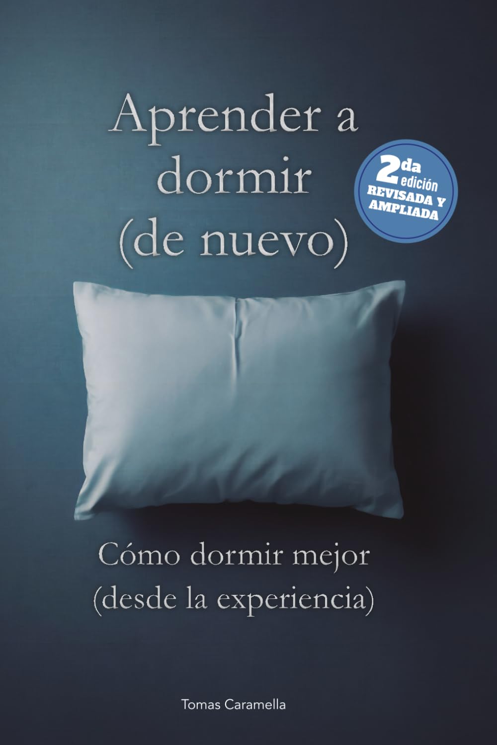Aprender a dormir (de nuevo): Cómo dormir mejor (desde la experiencia) Segunda edición revisada y ampliada