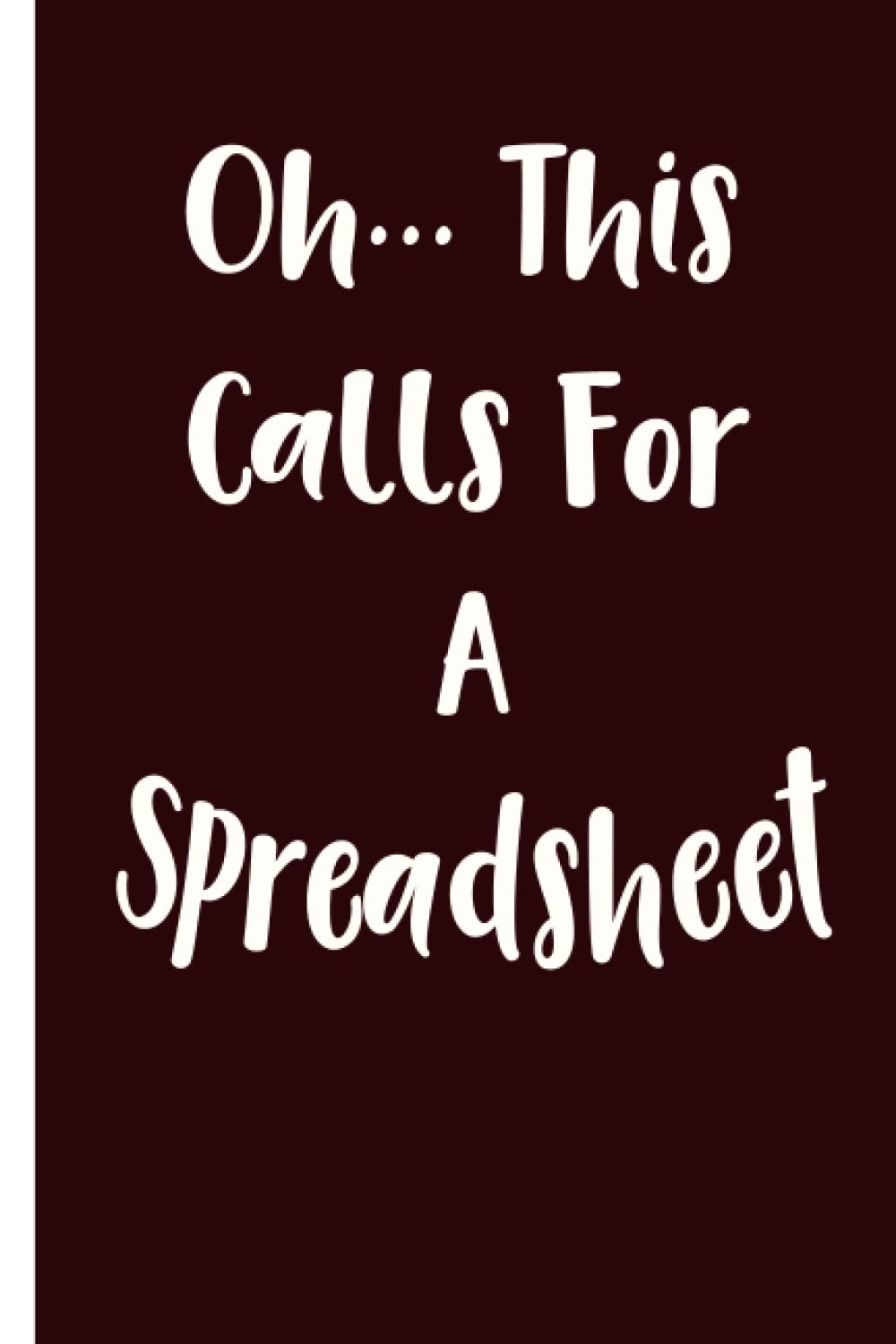 Oh This Calls For A Spreadsheet funny notebook: gift for colleagues,Coworkers,friends,employee, gag humor sarcasm notebook 6x9 inch 120 pages