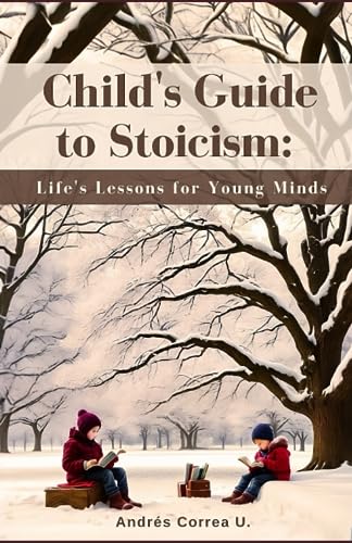 Child's Guide to Stoicism: Life's Lessons for Young Minds (The Stoic Path: Guiding All Ages)