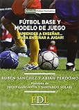  Futbol base y modelo de juego: Aprender a enseñar, para enseñar a jugar