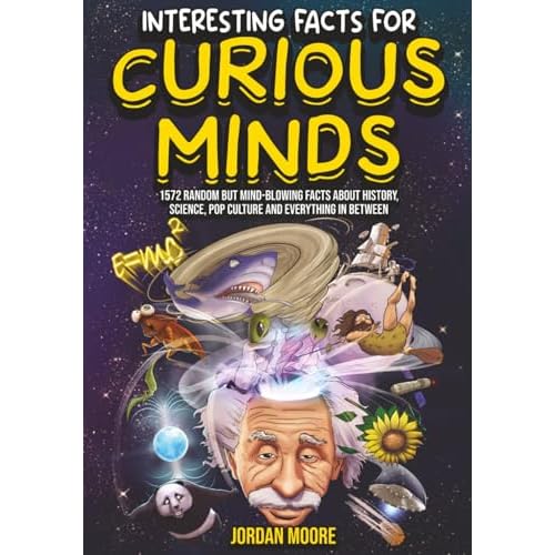 Interesting Facts For Curious Minds: 1572 Random But Mind-Blowing Facts About History, Science, Pop Culture And Everything In Between Paperback – July 18, 2022